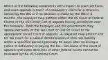 Which of the following statements with respect to court petitions and court appeals is true? -If a taxpayer's claim for a refund is denied by the IRS or if no decision is made by the IRS in 6 months, the taxpayer may petition either the US Court of Federal Claims or the US Circuit Cort of appeals having jurisdiction over the taxpayer. -Both the taxpayer and the government may appeal decisions of the Tax Court or District Court to the appropriate circuit court of appeals. -A taxpayer may petition the US Tax Court for a judicial determination of their tax liability within a specified period (generally 90 days) after receiving a notice of deficiency or paying the tax. -Decisions of the court of appeals and some decisions of other federal courts cannot be reviewed by the US Supreme Court.