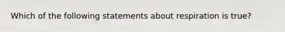 Which of the following statements about respiration is true?