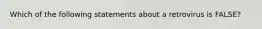 Which of the following statements about a retrovirus is FALSE?