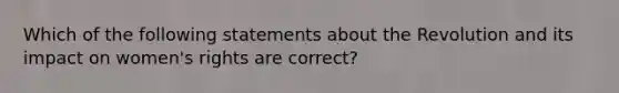 Which of the following statements about the Revolution and its impact on women's rights are correct?