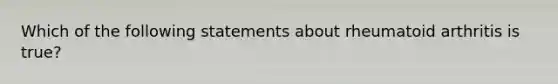 Which of the following statements about rheumatoid arthritis is true?