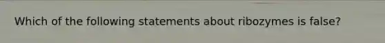 Which of the following statements about ribozymes is false?