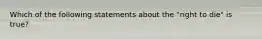 Which of the following statements about the "right to die" is true?