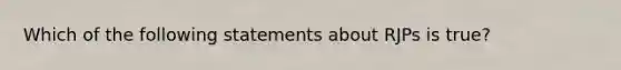 Which of the following statements about RJPs is true?