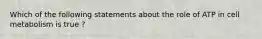 Which of the following statements about the role of ATP in cell metabolism is true ?