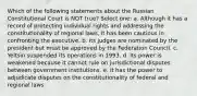 Which of the following statements about the Russian Constitutional Court is NOT true? Select one: a. Although it has a record of protecting individual rights and addressing the constitutionality of regional laws, it has been cautious in confronting the executive. b. Its judges are nominated by the president but must be approved by the Federation Council. c. Yeltsin suspended its operations in 1993. d. Its power is weakened because it cannot rule on jurisdictional disputes between government institutions. e. It has the power to adjudicate disputes on the constitutionality of federal and regional laws.