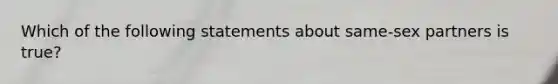 Which of the following statements about same-sex partners is true?