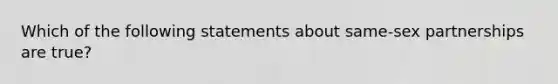 Which of the following statements about same-sex partnerships are true?