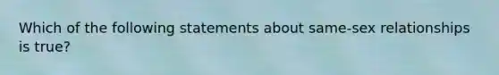 Which of the following statements about same-sex relationships is true?