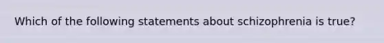 Which of the following statements about schizophrenia is true?