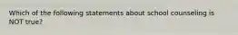 Which of the following statements about school counseling is NOT true?