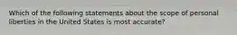 Which of the following statements about the scope of personal liberties in the United States is most accurate?