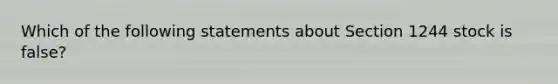 Which of the following statements about Section 1244 stock is false?