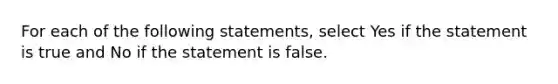 For each of the following statements, select Yes if the statement is true and No if the statement is false.