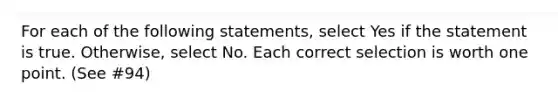 For each of the following statements, select Yes if the statement is true. Otherwise, select No. Each correct selection is worth one point. (See #94)