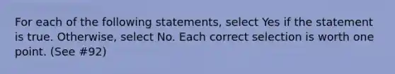 For each of the following statements, select Yes if the statement is true. Otherwise, select No. Each correct selection is worth one point. (See #92)