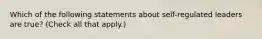 Which of the following statements about self-regulated leaders are true? (Check all that apply.)