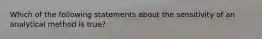 Which of the following statements about the sensitivity of an analytical method is true?