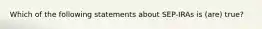 Which of the following statements about SEP-IRAs is (are) true?