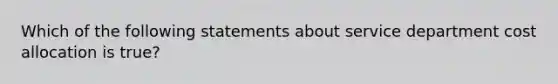 Which of the following statements about service department cost allocation is true?