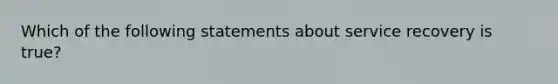 Which of the following statements about service recovery is true?