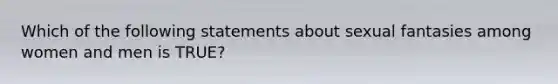 Which of the following statements about sexual fantasies among women and men is TRUE?