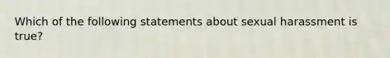 Which of the following statements about sexual harassment is true​?