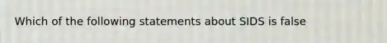 Which of the following statements about SIDS is false