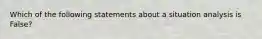 Which of the following statements about a situation analysis is False?