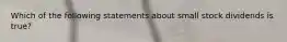 Which of the following statements about small stock dividends is true?