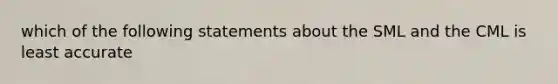 which of the following statements about the SML and the CML is least accurate