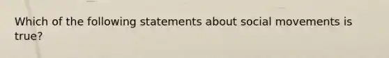 Which of the following statements about social movements is true?