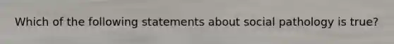 Which of the following statements about social pathology is true?