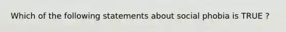 Which of the following statements about social phobia is TRUE ?