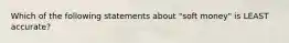 Which of the following statements about "soft money" is LEAST accurate?