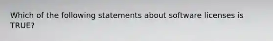 Which of the following statements about software licenses is TRUE?