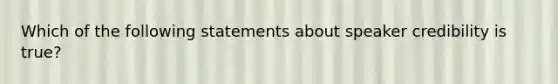 Which of the following statements about speaker credibility is true?