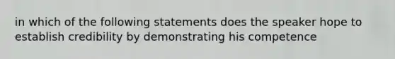 in which of the following statements does the speaker hope to establish credibility by demonstrating his competence