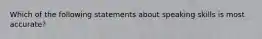 Which of the following statements about speaking skills is most accurate?