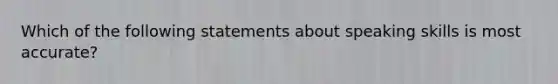 Which of the following statements about speaking skills is most accurate?