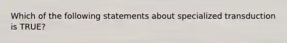 Which of the following statements about specialized transduction is TRUE?