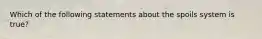 Which of the following statements about the spoils system is true?