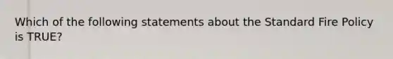 Which of the following statements about the Standard Fire Policy is TRUE?