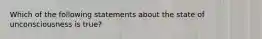 Which of the following statements about the state of unconsciousness is true?