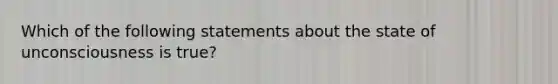 Which of the following statements about the state of unconsciousness is true?