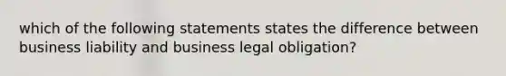 which of the following statements states the difference between business liability and business legal obligation?