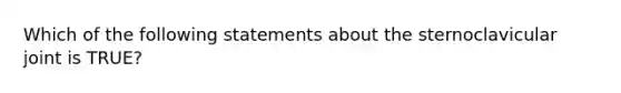 Which of the following statements about the sternoclavicular joint is TRUE?