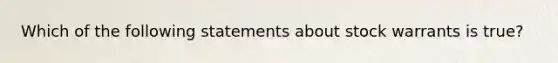 Which of the following statements about stock warrants is true?