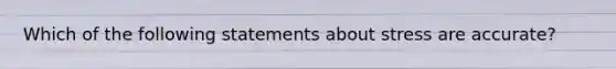 Which of the following statements about stress are accurate?