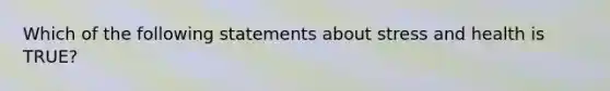 Which of the following statements about stress and health is TRUE?